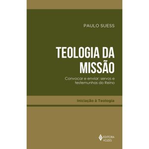 Teologia da Missão - Convocar e Enviar: Servos e Testemunhas do Reino
