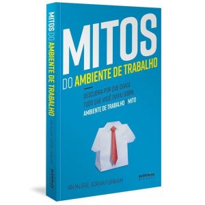 Mitos Do Ambiente De Trabalho: Descubra Por Que Quase Tudo Que Você Ouviu Sobre Ambiente De Trabalho