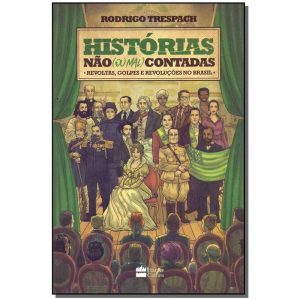 Histórias Não (Ou Mal) Contadas - Reavoltas, Golpes e Revoluções no Brasil