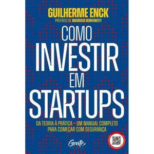 Como Investir Em Startups - Da Teoria À Prática - Um Manual Completo Para Começar Com Segurança
