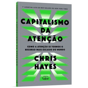 Capitalismo Da Atenção - Como A Atenção Se Tornou O Recurso Mais Escasso Do Mundo