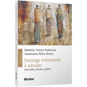 Entrega Voluntária à Adoção - Psicanálise, Direito e Política