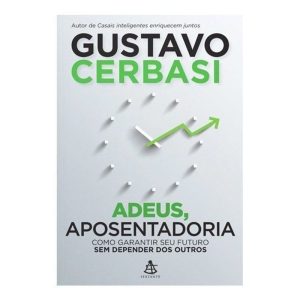Adeus, Aposentadoria - Como Garantir Seu Futuro Sem Depender Dos Outros