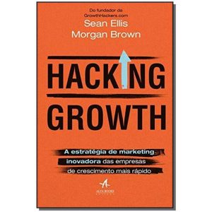 Hacking Growth - A Estratégia de Marketing Inovadora das Empresas de Crescimento Mais Rápido