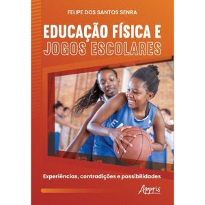 Educação Física e Jogos Escolares - Experiências, Contradições e Possibilidades