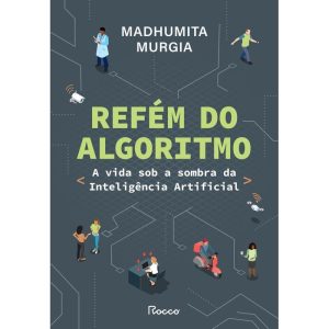 Refém Do Algoritmo - A Vida Sob A Sombra Da Inteligência Artificial