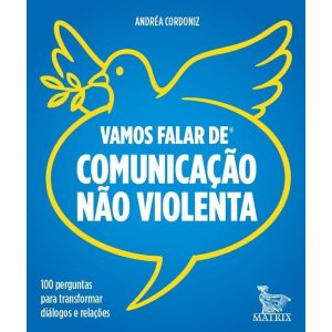 Vamos Falar de Comunicação Não Violenta - 100 Perguntas Para Transformar Diálogos e Relações