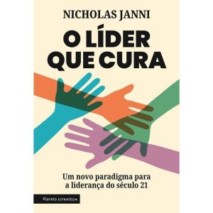 O Líder Que Cura - Um Novo Paradigma Para A Liderança Do Século 21