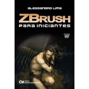 Zbrush Para Iniciantes - Acompanha um DVD-Rom contendo videos-aula em alta resolução sobre os princi