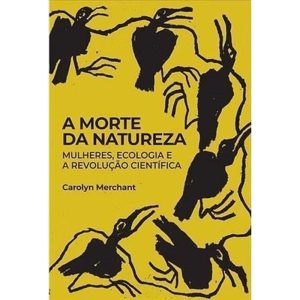 A Morte da Natureza - Mulheres, Ecologia e a Revolução Científica
