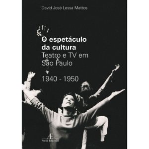 O Espetáculo da Cultura - Teatro e TV Em São Paulo - 1940-1950