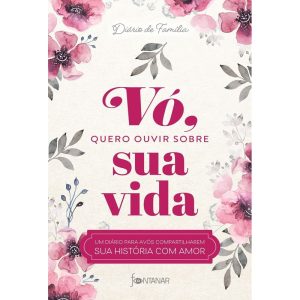 Vó, Quero Ouvir Sobre Sua Vida - Um Diário Para Avós Compartilharem Sua História Com Amor