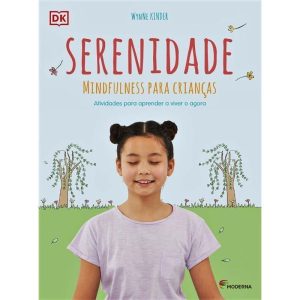 Serenidade - Mindfulness Para Crianças: Atividades Para Aprender a Viver o Agora