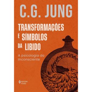 Transformações e Símbolos da Libido - A Psicologia do Inconsciente