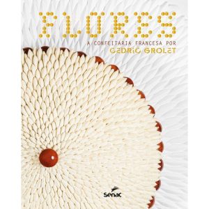 Flores - A Confeitaria Francesa Por Cédric Grolet